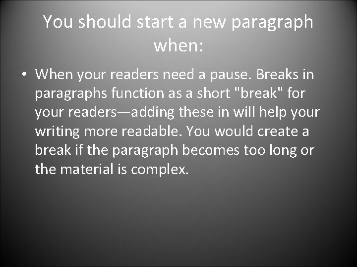 You should start a new paragraph when: • When your readers need a pause.