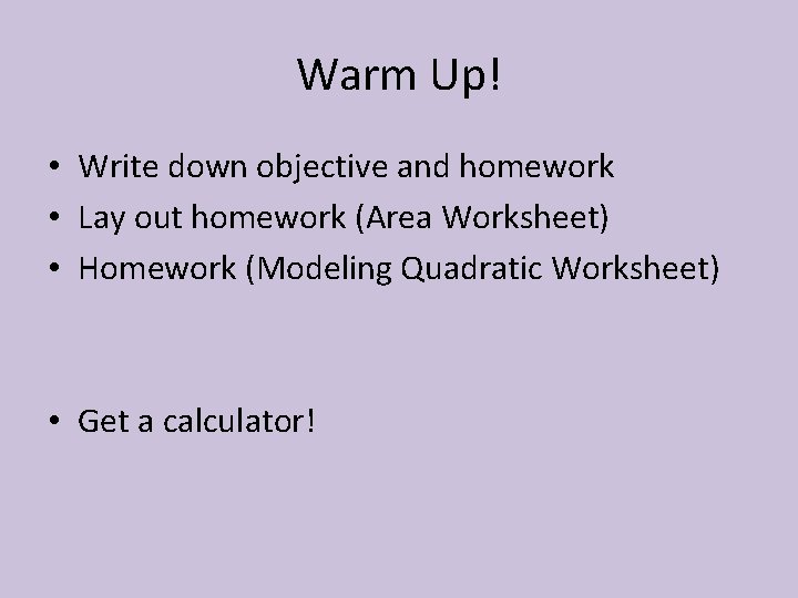 Warm Up! • Write down objective and homework • Lay out homework (Area Worksheet)