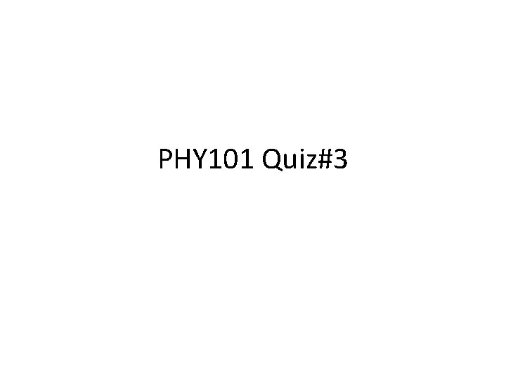 PHY 101 Quiz#3 