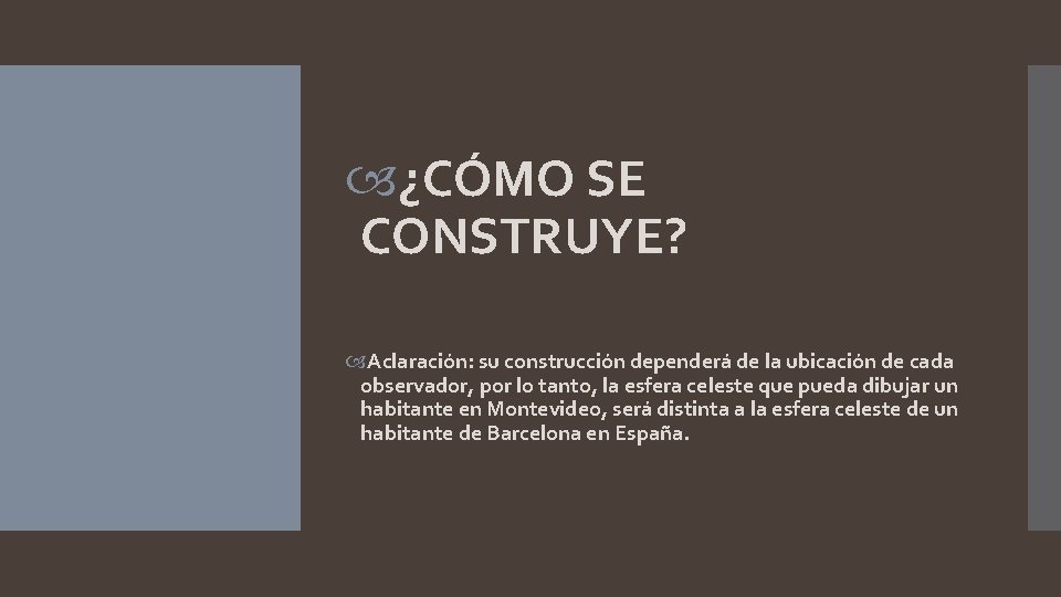  ¿CÓMO SE CONSTRUYE? Aclaración: su construcción dependerá de la ubicación de cada observador,