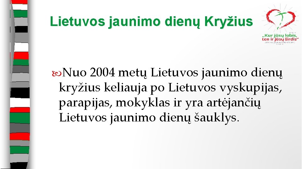 Lietuvos jaunimo dienų Kryžius Nuo 2004 metų Lietuvos jaunimo dienų kryžius keliauja po Lietuvos