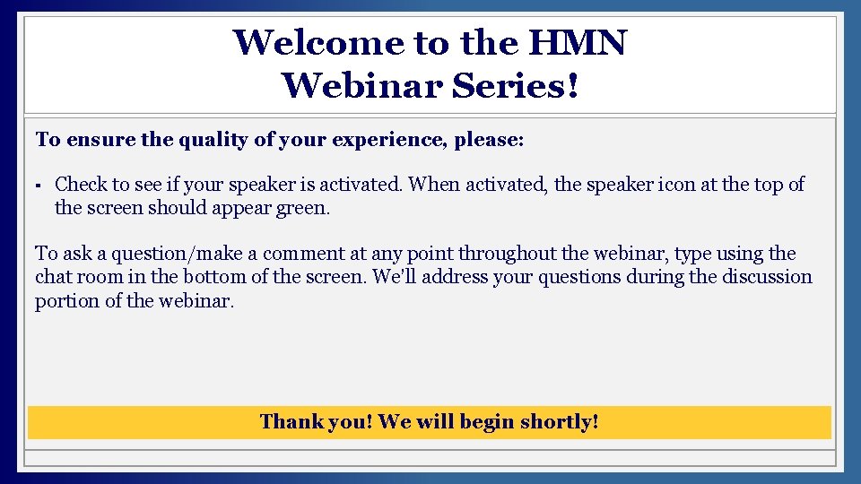 Welcome to the HMN Webinar Series! To ensure the quality of your experience, please: