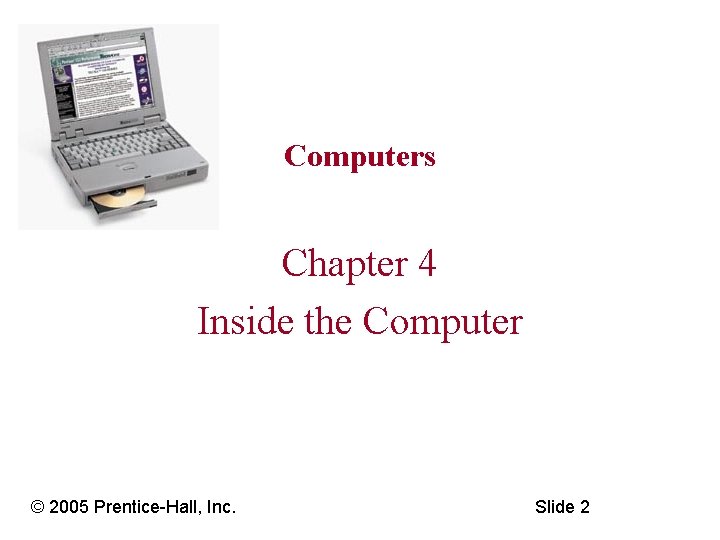 Computers Chapter 4 Inside the Computer © 2005 Prentice-Hall, Inc. Slide 2 