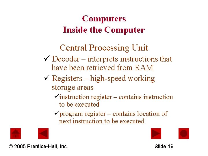 Computers Inside the Computer Central Processing Unit ü Decoder – interprets instructions that have