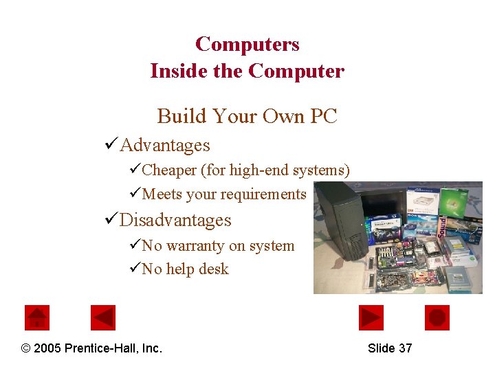 Computers Inside the Computer Build Your Own PC üAdvantages üCheaper (for high-end systems) üMeets