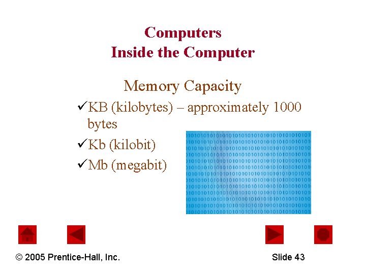 Computers Inside the Computer Memory Capacity üKB (kilobytes) – approximately 1000 bytes üKb (kilobit)