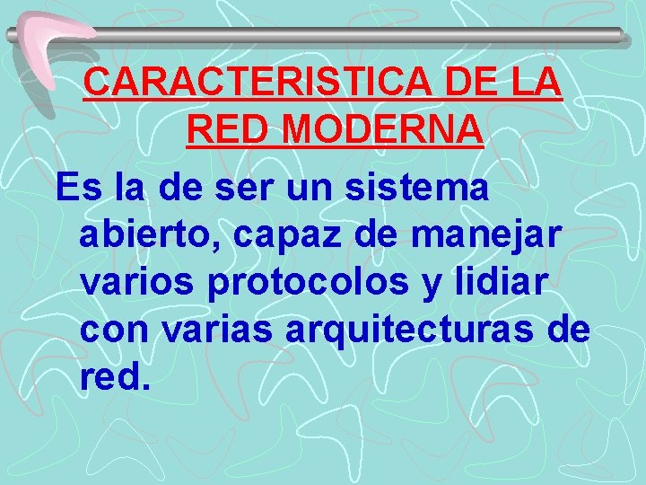 CARACTERISTICA DE LA RED MODERNA Es la de ser un sistema abierto, capaz de