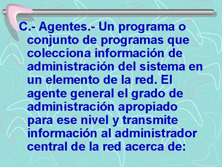 C. - Agentes. - Un programa o conjunto de programas que colecciona información de