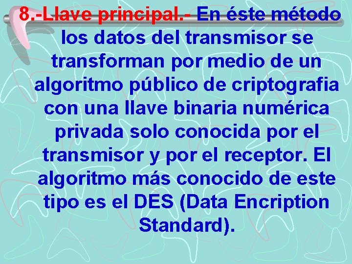 8. -Llave principal. - En éste método los datos del transmisor se transforman por
