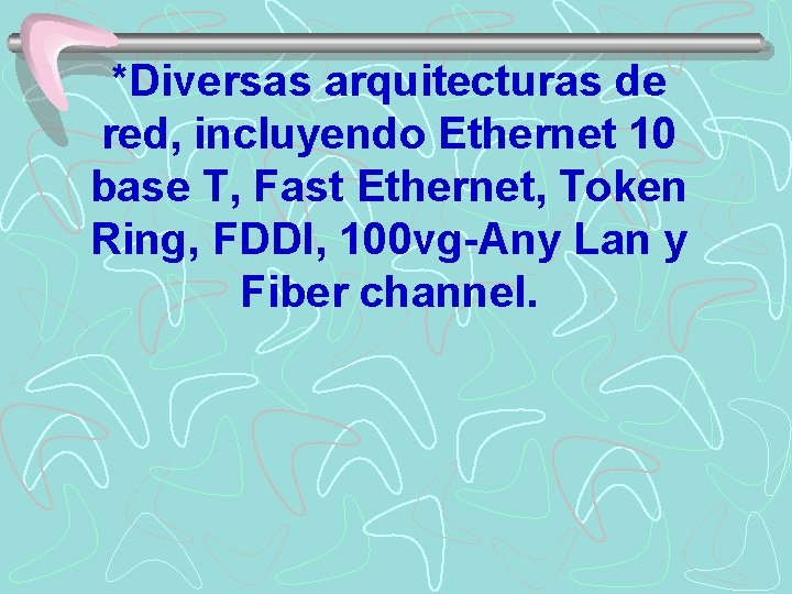 *Diversas arquitecturas de red, incluyendo Ethernet 10 base T, Fast Ethernet, Token Ring, FDDI,