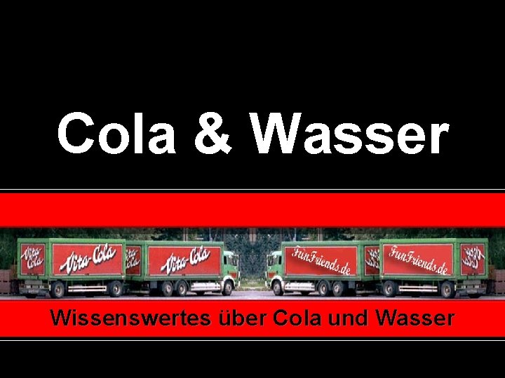 Cola & Wasser Wissenswertes über Cola und Wasser 