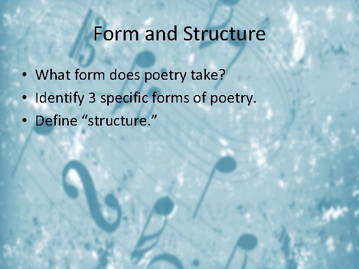 Form and Structure • What form does poetry take? • Identify 3 specific forms