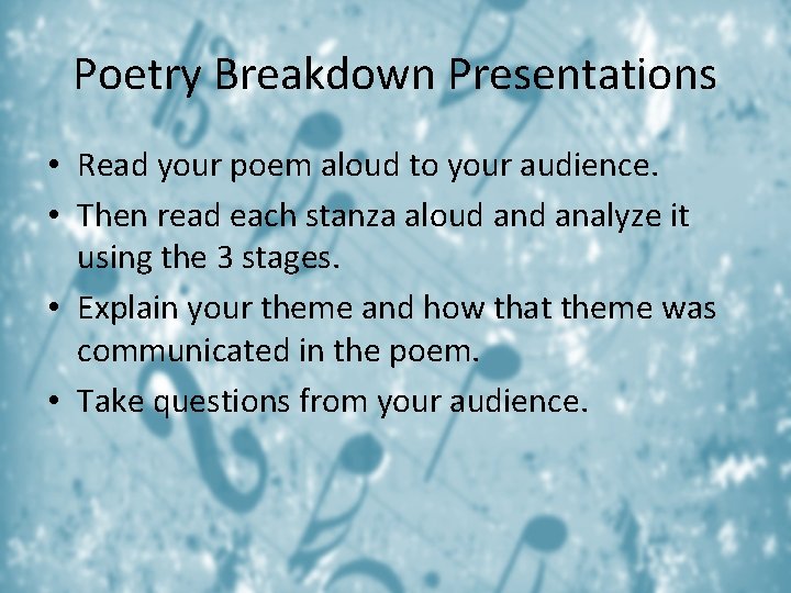 Poetry Breakdown Presentations • Read your poem aloud to your audience. • Then read