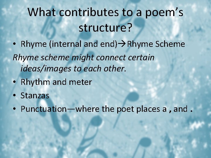 What contributes to a poem’s structure? • Rhyme (internal and end) Rhyme Scheme Rhyme