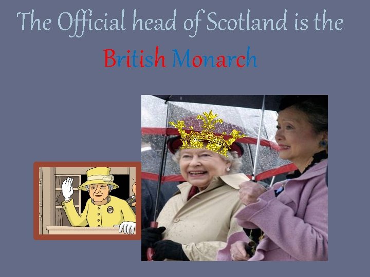 The Official head of Scotland is the British Monarch 