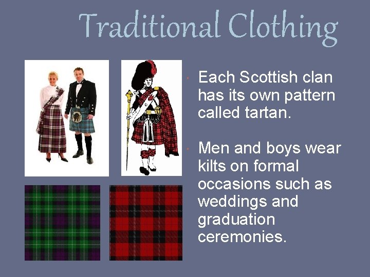 Traditional Clothing Each Scottish clan has its own pattern called tartan. Men and boys