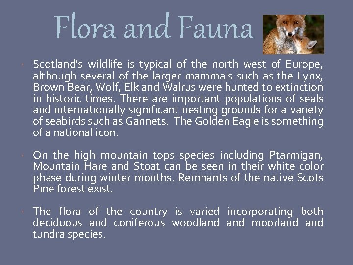 Flora and Fauna Scotland's wildlife is typical of the north west of Europe, although