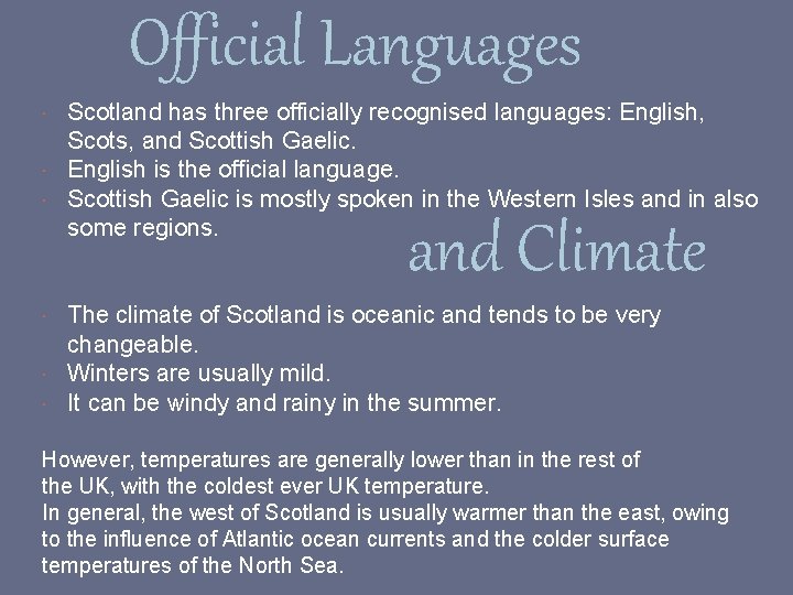 Official Languages Scotland has three officially recognised languages: English, Scots, and Scottish Gaelic. English