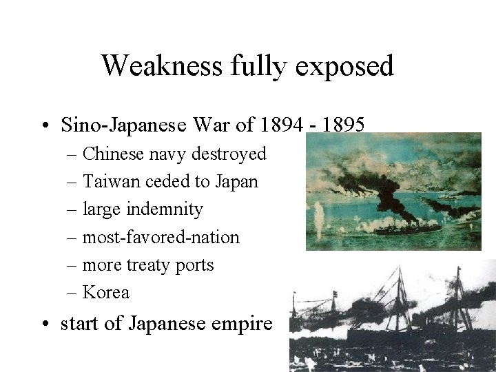 Weakness fully exposed • Sino-Japanese War of 1894 - 1895 – Chinese navy destroyed