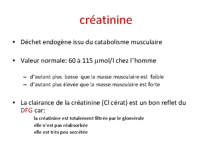 créatinine • Déchet endogène issu du catabolisme musculaire • Valeur normale: 60 à 115