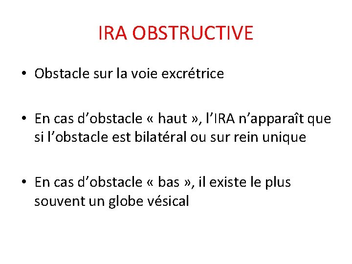 IRA OBSTRUCTIVE • Obstacle sur la voie excrétrice • En cas d’obstacle « haut