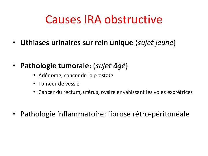 Causes IRA obstructive • Lithiases urinaires sur rein unique (sujet jeune) • Pathologie tumorale: