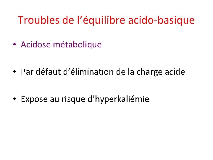 Troubles de l’équilibre acido-basique • Acidose métabolique • Par défaut d’élimination de la charge