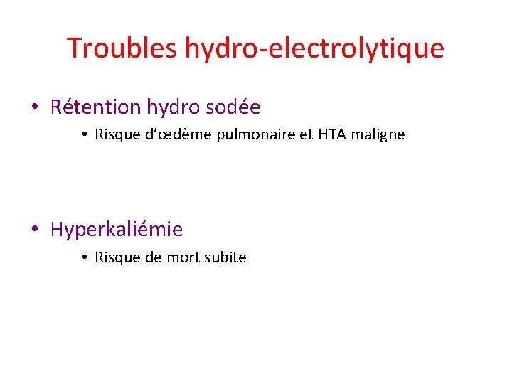 Troubles hydro-electrolytique • Rétention hydro sodée • Risque d’œdème pulmonaire et HTA maligne •