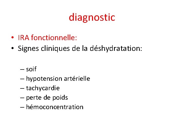 diagnostic • IRA fonctionnelle: • Signes cliniques de la déshydratation: – soif – hypotension