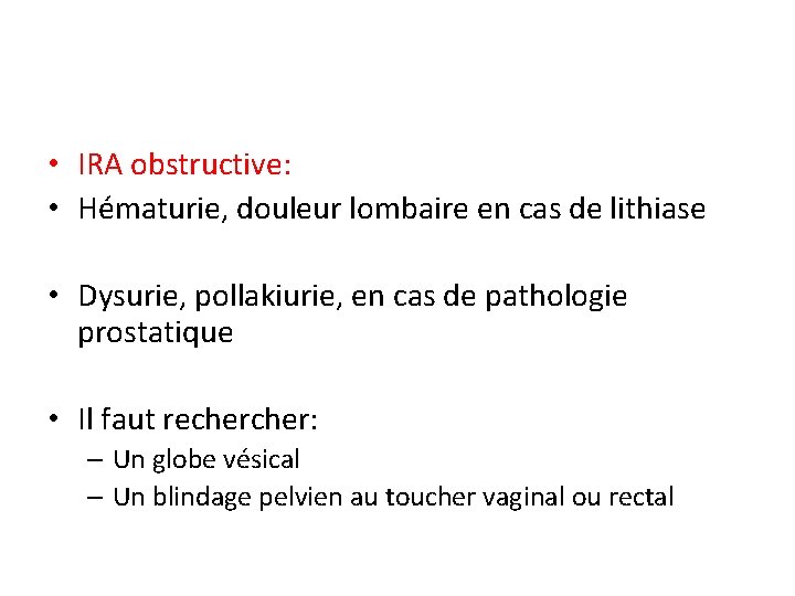  • IRA obstructive: • Hématurie, douleur lombaire en cas de lithiase • Dysurie,