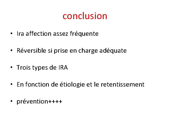 conclusion • Ira affection assez fréquente • Réversible si prise en charge adéquate •
