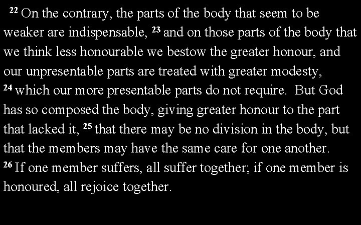 22 On the contrary, the parts of the body that seem to be weaker