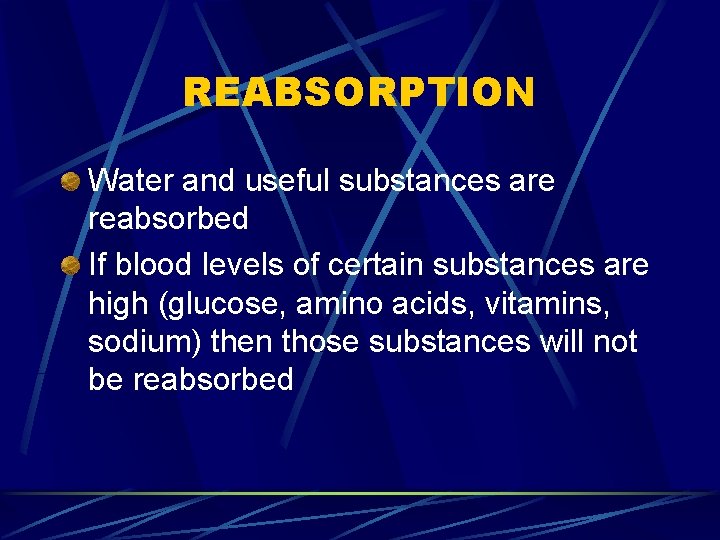 REABSORPTION Water and useful substances are reabsorbed If blood levels of certain substances are