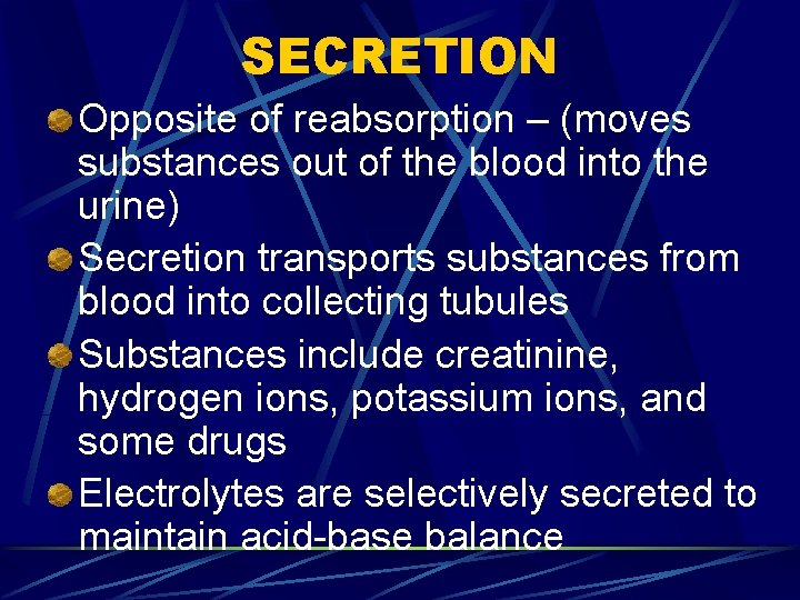 SECRETION Opposite of reabsorption – (moves substances out of the blood into the urine)