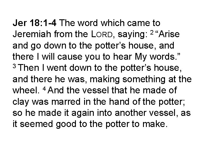 Jer 18: 1 -4 The word which came to Jeremiah from the LORD, saying:
