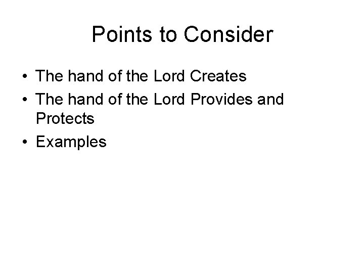 Points to Consider • The hand of the Lord Creates • The hand of