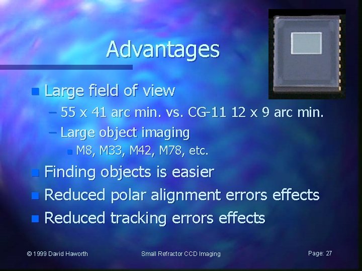 Advantages n Large field of view – 55 x 41 arc min. vs. CG-11