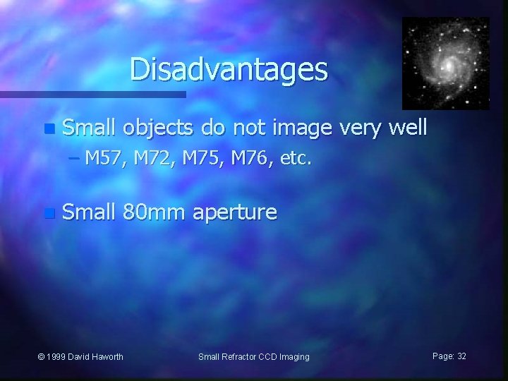 Disadvantages n Small objects do not image very well – M 57, M 72,