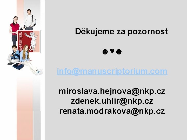 Děkujeme za pozornost ☻♥☻ info@manuscriptorium. com miroslava. hejnova@nkp. cz zdenek. uhlir@nkp. cz renata. modrakova@nkp.