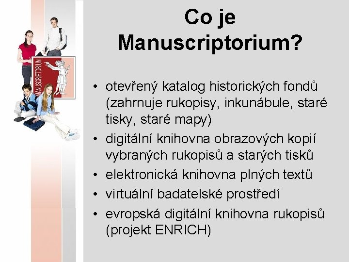 Co je Manuscriptorium? • otevřený katalog historických fondů (zahrnuje rukopisy, inkunábule, staré tisky, staré