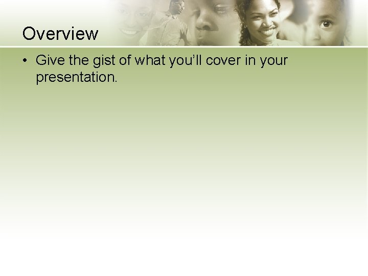 Overview • Give the gist of what you’ll cover in your presentation. 