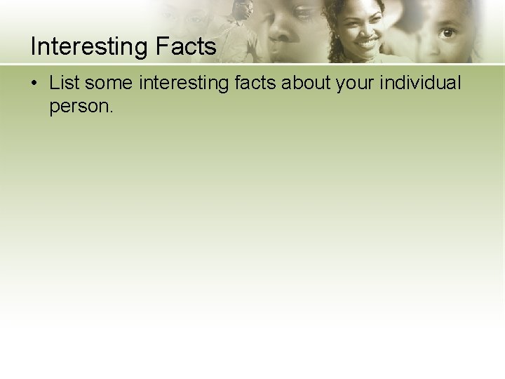 Interesting Facts • List some interesting facts about your individual person. 