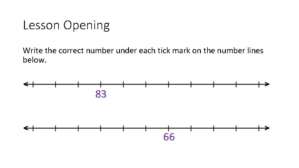 Lesson Opening Write the correct number under each tick mark on the number lines