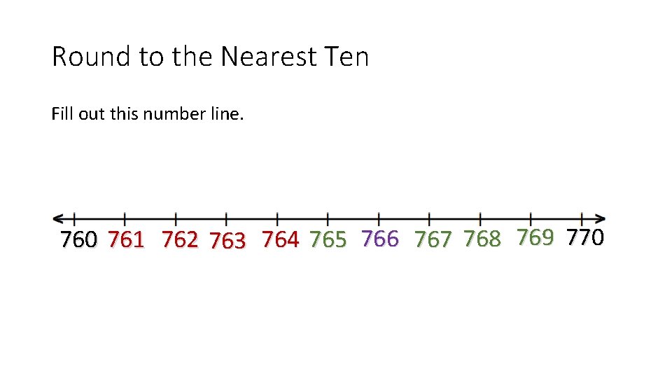 Round to the Nearest Ten Fill out this number line. 760 761 762 763