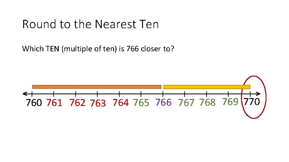 Round to the Nearest Ten Which TEN (multiple of ten) is 766 closer to?