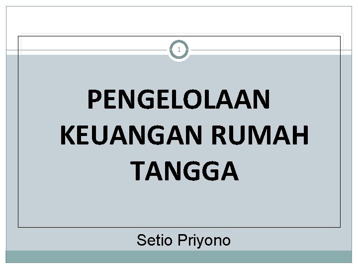 1 PENGELOLAAN KEUANGAN RUMAH TANGGA Setio Priyono 