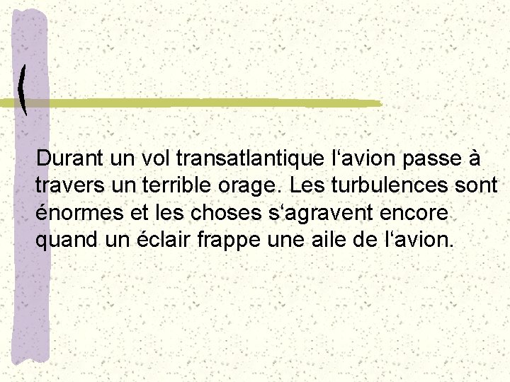 Durant un vol transatlantique l‘avion passe à travers un terrible orage. Les turbulences sont