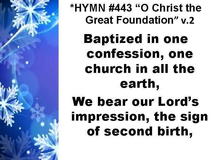 *HYMN #443 “O Christ the Great Foundation” v. 2 Baptized in one confession, one