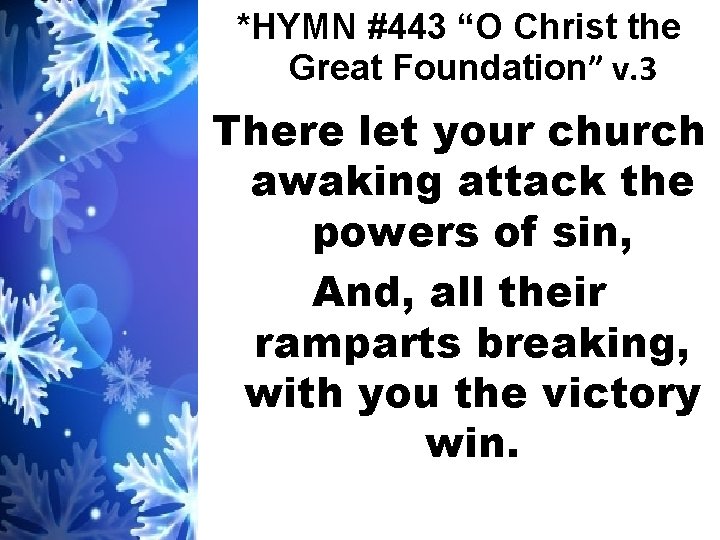 *HYMN #443 “O Christ the Great Foundation” v. 3 There let your church awaking