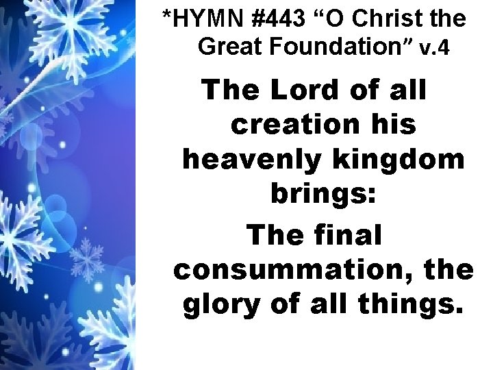 *HYMN #443 “O Christ the Great Foundation” v. 4 The Lord of all creation